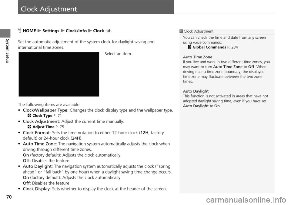 HONDA HR-V 2016 2.G Navigation Manual 70
System Setup
Clock Adjustment
HHOME     u    Settings     u     Clock/Info     u     Clock  tab
Set the automatic adjustment of the sy st
 em clock for daylight saving and 
international time zones