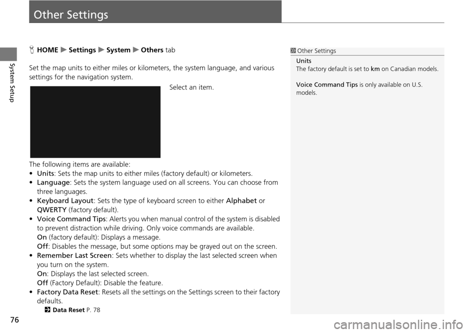 HONDA HR-V 2016 2.G Navigation Manual 76
System Setup
Other Settings
HHOME     u    Settings     u     System     u     Others  tab
Set the map units to either miles or kilo meters, the system 
 language, and various 
settings for the nav
