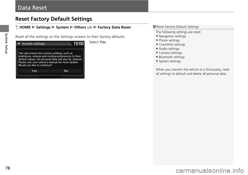 HONDA HR-V 2016 2.G Navigation Manual 78
System Setup
Data Reset
Reset Factory Default Settings
HHOME     u    Settings     u     System     u     Others  tab    u     Factory Data Reset
Reset all the settings on the Settings  screens to 