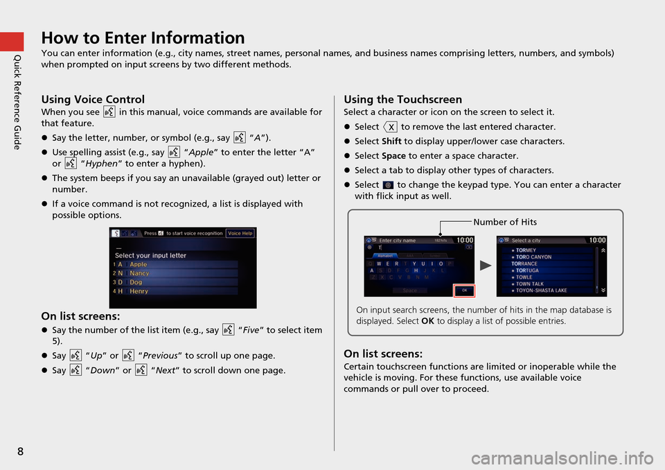 HONDA HR-V 2016 2.G Navigation Manual 8
Quick Reference GuideHow to Enter Information
You can enter information (e.g., city names, street names, personal names, and business names comprising letters, numbers, and symbols)
when prompted o HONDA HR-V 2016 2.G Navigation Manual 8
Quick Reference GuideHow to Enter Information
You can enter information (e.g., city names, street names, personal names, and business names comprising letters, numbers, and symbols)
when prompted o