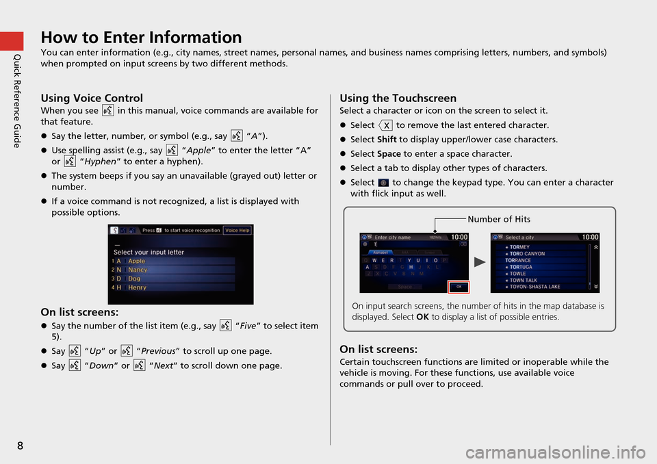 HONDA HR-V 2016 2.G Navigation Manual 8
Quick Reference GuideHow to Enter Information
You can enter information (e.g., city names, street names, personal names, and business names comprising letters, numbers, and symbols) 
when prompted o