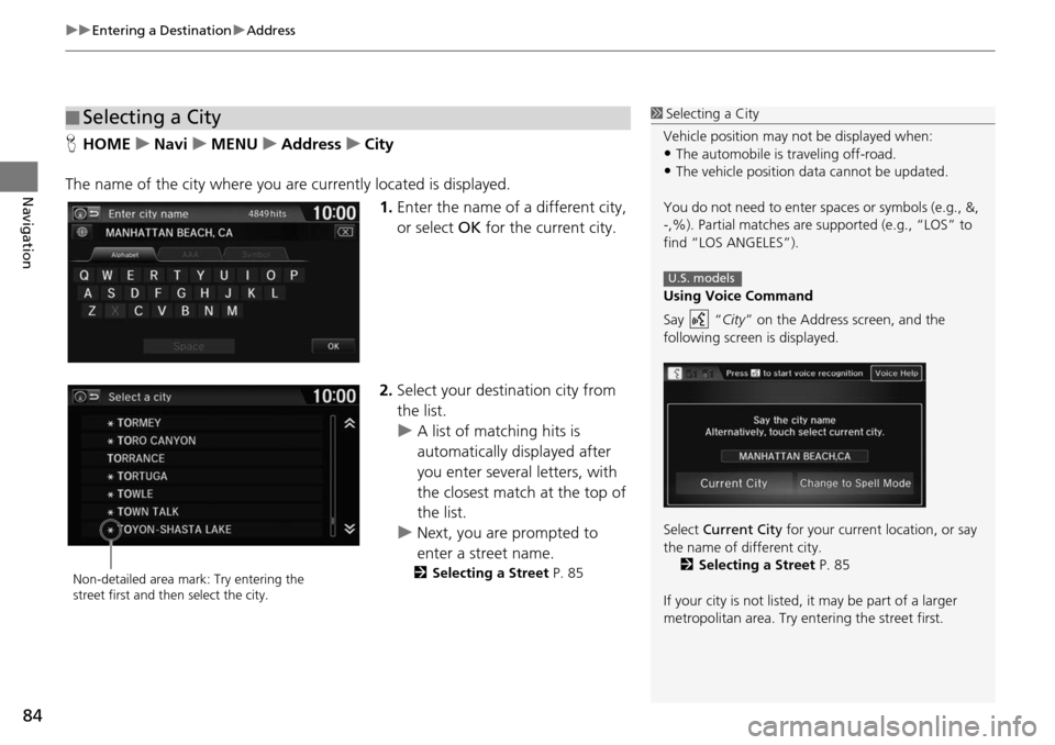 HONDA HR-V 2016 2.G Navigation Manual uu Entering a Destination  u Address
84
Navigation
H HOME    u    Navi     u     MENU     u     Address     u     City
The name of the city where you ar e currentl
 y located is displayed.
1. Enter th