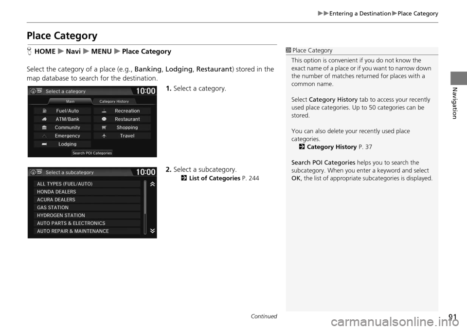 HONDA HR-V 2016 2.G Navigation Manual 91
uu Entering a Destination  u Place Category
Continued
Navigation
Place Category
H HOME     u     Navi     u    MENU     u     Place Category
Select the category of a place (e.g.,  Banking, Lo
 dgin