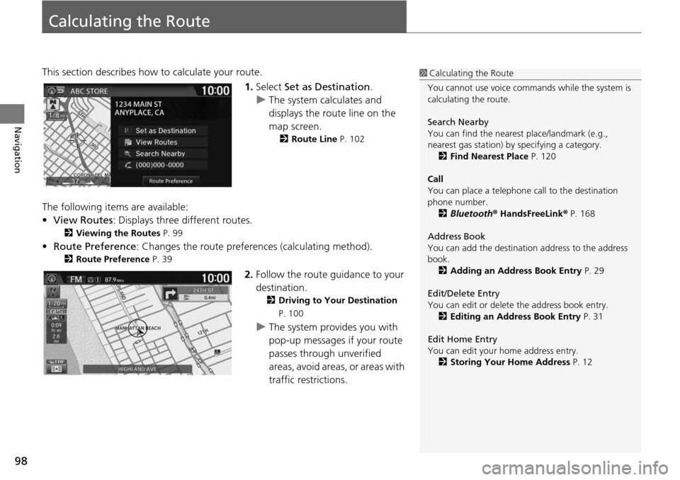 HONDA HR-V 2016 2.G Navigation Manual 98
Navigation
Calculating the Route
This section describes how to calculate your route.1.Select  Set a
 s Destination.
u The  system calculates and 
di
 splays the route line on the 
map screen.
2 Rou