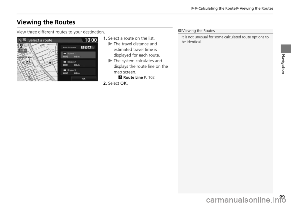 HONDA HR-V 2016 2.G Navigation Manual 99
uu Calculating the Route u Viewing the Routes
Navigation
Viewing the Routes
View three different routes to your destination.
1.Select a route on the list.
u The travel distance and
estimated t
r HONDA HR-V 2016 2.G Navigation Manual 99
uu Calculating the Route u Viewing the Routes
Navigation
Viewing the Routes
View three different routes to your destination.
1.Select a route on the list.
u The travel distance and
estimated t
r