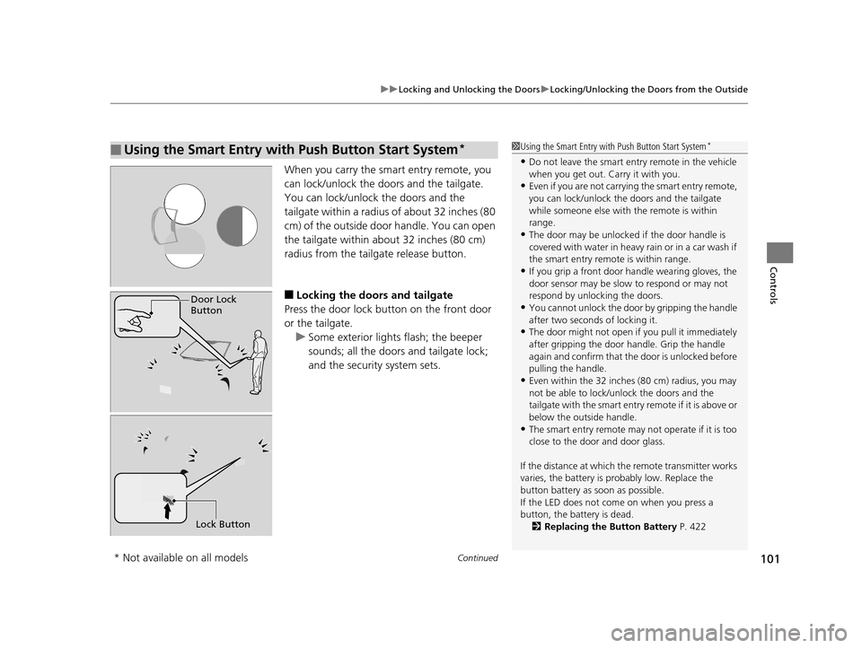 HONDA HR-V 2016 2.G Owners Manual Continued101
uuLocking and Unlocking the Doors uLocking/Unlocking the Doors from the Outside
Controls
When you carry the sm art entry remote, you 
can lock/unlock the doors and the tailgate.
You can l