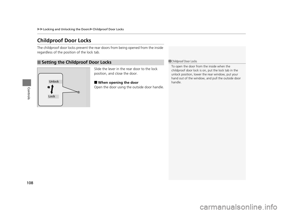 HONDA HR-V 2016 2.G User Guide 108
uuLocking and Unlocking the Doors uChildproof Door Locks
Controls
Childproof Door Locks
The childproof door locks prevent the rear doors from being opened from the inside 
regardless of the positi