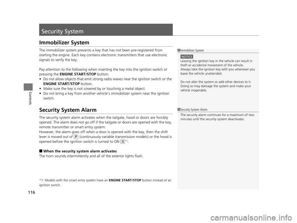 HONDA HR-V 2016 2.G Owners Manual 116
Controls
Security System
Immobilizer System
The immobilizer system prevents a key that has not been pre-registered from 
starting the engine. Each key contains el ectronic transmitters that use el