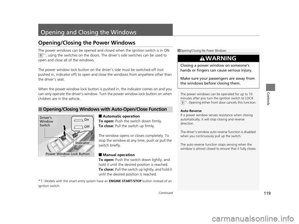 HONDA HR-V 2016 2.G Owners Manual 119Continued
Controls
Opening and Closing the Windows
Opening/Closing the Power Windows
The power windows can be opened and clos ed when the ignition switch is in ON
(w*1, using the switches on the d HONDA HR-V 2016 2.G Owners Manual 119Continued
Controls
Opening and Closing the Windows
Opening/Closing the Power Windows
The power windows can be opened and clos ed when the ignition switch is in ON
(w*1, using the switches on the d