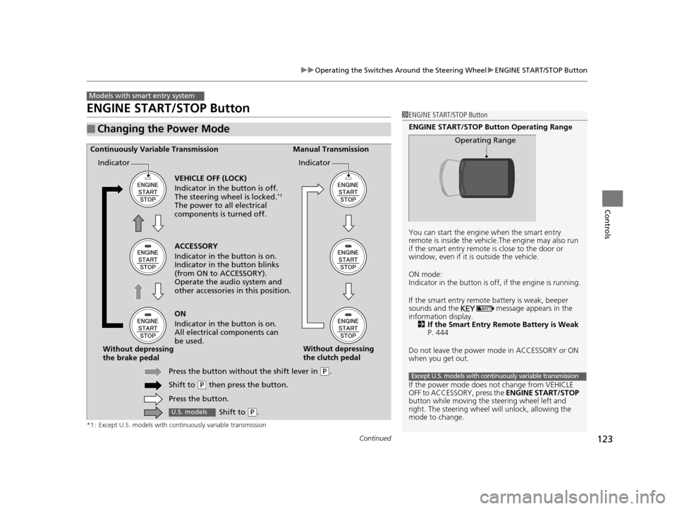 HONDA HR-V 2016 2.G Owners Manual 123
uuOperating the Switches Around the Steering Wheel uENGINE START/STOP Button
Continued
Controls
ENGINE START/STOP Button
*1 : Except U.S. models with continuously variable transmission
■Changing HONDA HR-V 2016 2.G Owners Manual 123
uuOperating the Switches Around the Steering Wheel uENGINE START/STOP Button
Continued
Controls
ENGINE START/STOP Button
*1 : Except U.S. models with continuously variable transmission
■Changing
