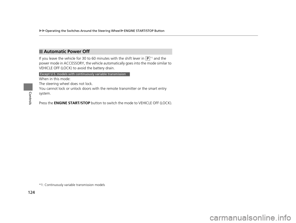 HONDA HR-V 2016 2.G Owners Manual 124
uuOperating the Switches Around the Steering Wheel uENGINE START/STOP Button
Controls
If you leave the vehicle for 30 to  60 minutes with the shift lever in (P*1 and the 
power mode in ACCESSORY, 