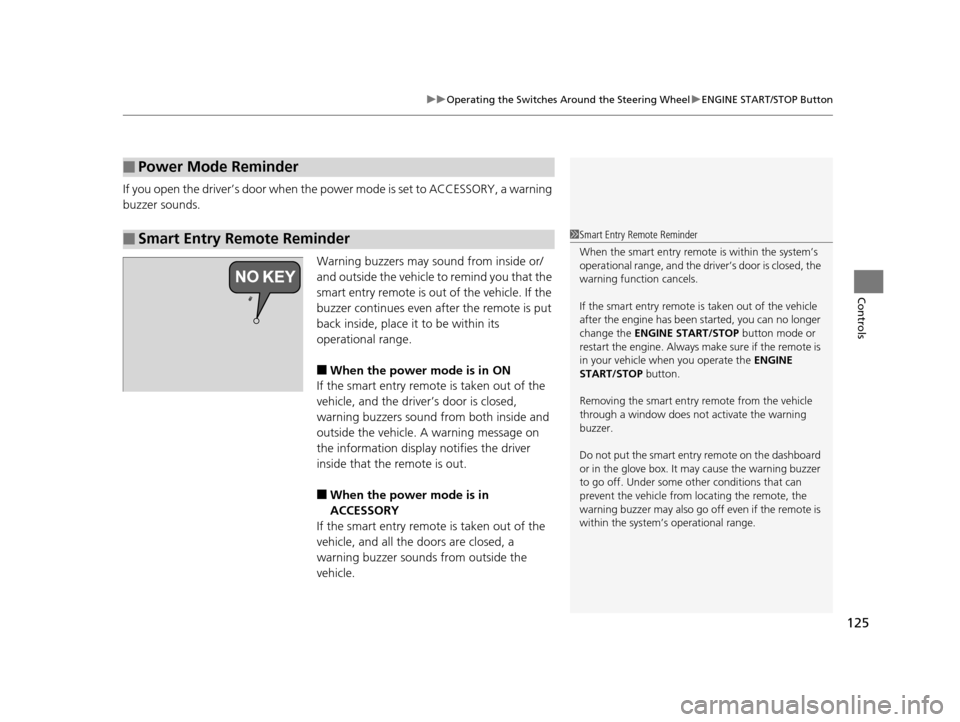 HONDA HR-V 2016 2.G Owners Manual 125
uuOperating the Switches Around the Steering Wheel uENGINE START/STOP Button
Controls
If you open the driver’s door when the power mode is set to ACCESSORY, a warning 
buzzer sounds.
Warning buz