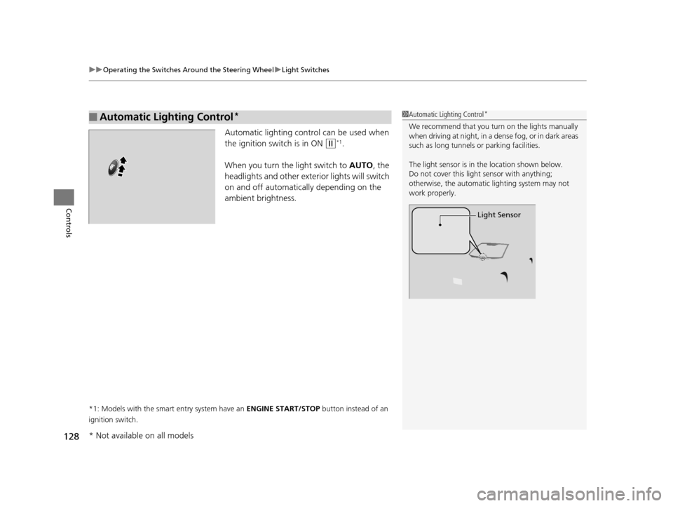 HONDA HR-V 2016 2.G Owners Manual uuOperating the Switches Around the Steering Wheel uLight Switches
128
Controls
Automatic lighting control can be used when 
the ignition switch is in ON 
(w*1.
When you turn the light switch to  AUTO