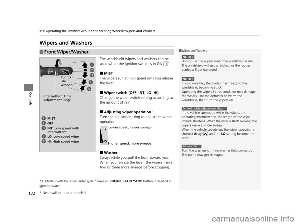 HONDA HR-V 2016 2.G Owners Manual 132
uuOperating the Switches Around the Steering Wheel uWipers and Washers
Controls
Wipers and Washers
The windshield wipers and washers can be
used when the ignition switch is in ON
(w*1.
■MIST
T HONDA HR-V 2016 2.G Owners Manual 132
uuOperating the Switches Around the Steering Wheel uWipers and Washers
Controls
Wipers and Washers
The windshield wipers and washers can be
used when the ignition switch is in ON
(w*1.
■MIST
T