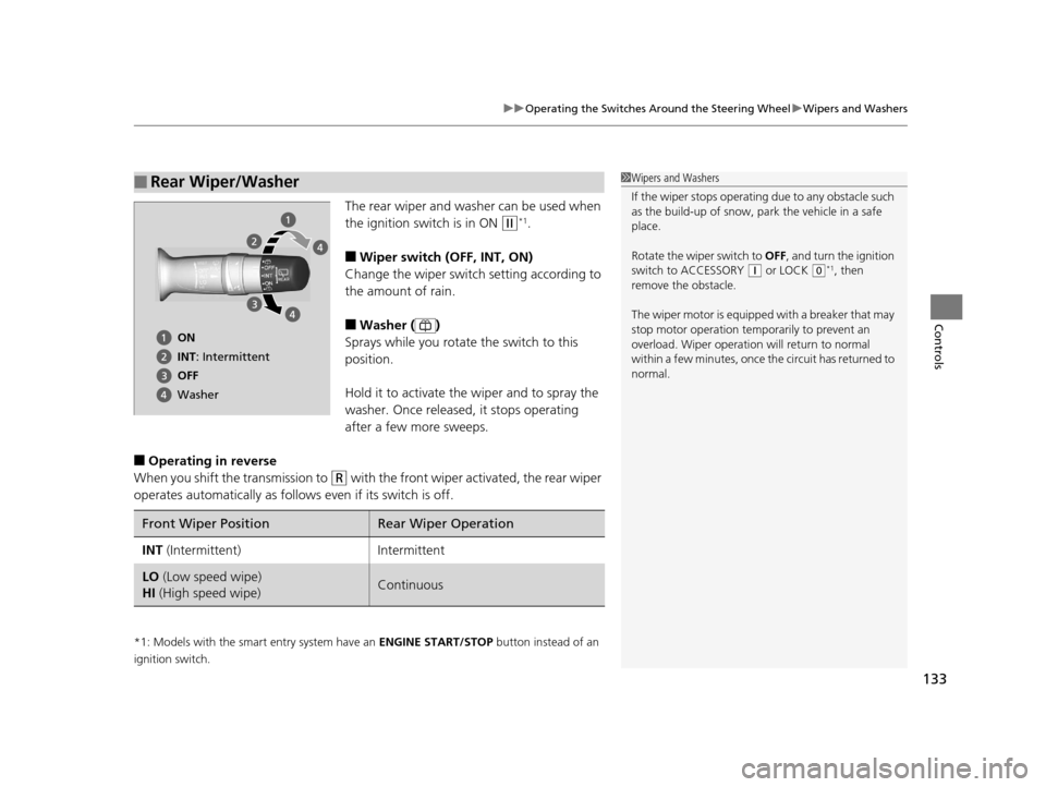 HONDA HR-V 2016 2.G Owners Manual 133
uuOperating the Switches Around the Steering Wheel uWipers and Washers
Controls
The rear wiper and washer can be used when 
the ignition switch is in ON 
(w*1.
■Wiper switch (OFF, INT, ON)
Chang