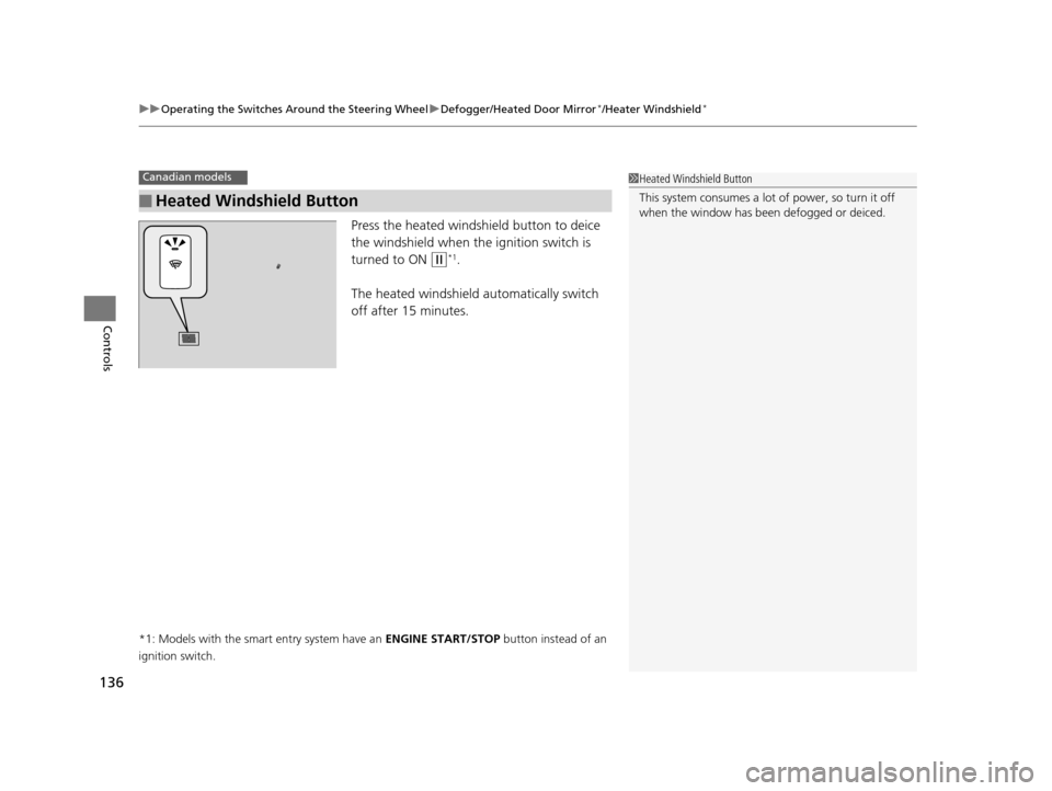 HONDA HR-V 2016 2.G Owners Manual uuOperating the Switches Around the Steering Wheel uDefogger/Heated Door Mirror*/Heater Windshield*
136
Controls
Press the heated windshield button to deice 
the windshield when the ignition switch is