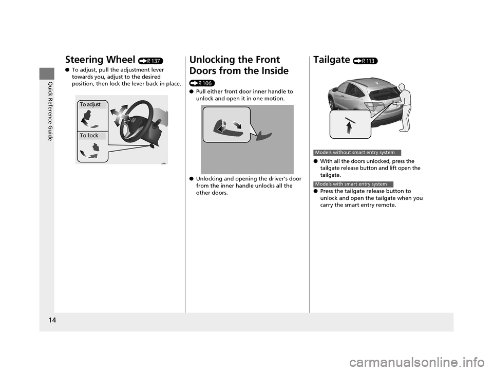 HONDA HR-V 2016 2.G User Guide 14
Quick Reference Guide
Steering Wheel (P137)
● To adjust, pull the adjustment lever 
towards you, adjust to the desired 
position, then lock the lever back in place.
To adjust
To lock
Unlocking th