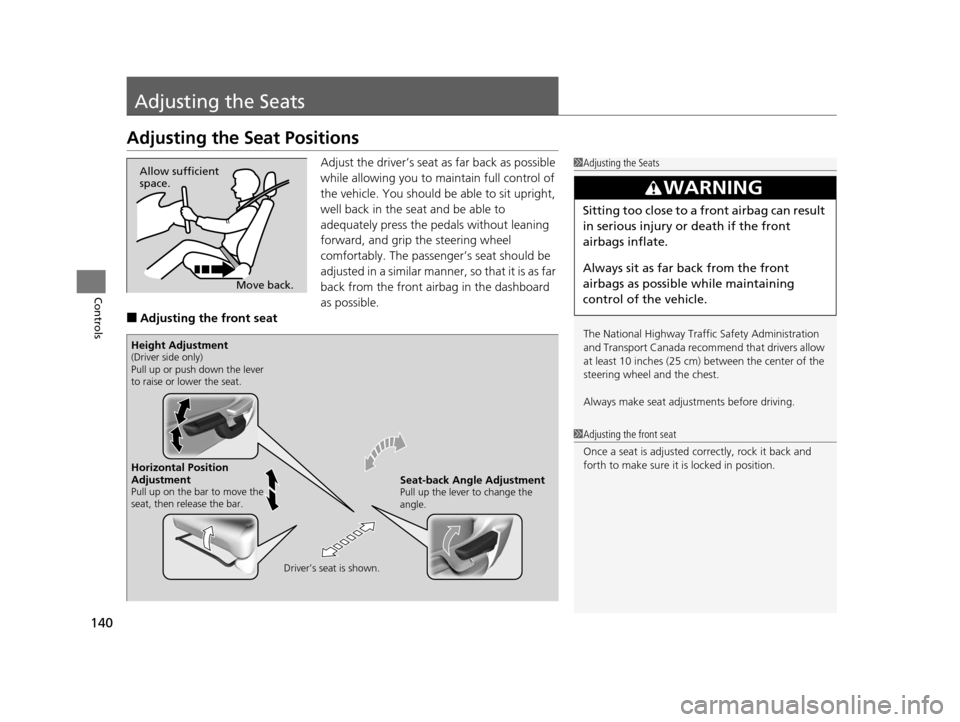 HONDA HR-V 2016 2.G Owners Manual 140
Controls
Adjusting the Seats
Adjusting the Seat Positions
Adjust the driver’s seat as far back as possible 
while allowing you to maintain full control of 
the vehicle. You should be able to sit