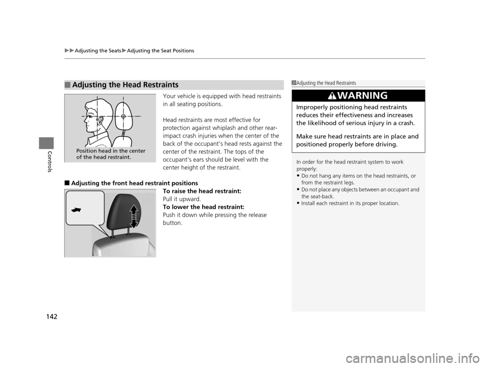 HONDA HR-V 2016 2.G Owners Manual uuAdjusting the Seats uAdjusting the Seat Positions
142
Controls
Your vehicle is equipped with head restraints
in all seating positions.
Head restraints are most effective for
protection against whi HONDA HR-V 2016 2.G Owners Manual uuAdjusting the Seats uAdjusting the Seat Positions
142
Controls
Your vehicle is equipped with head restraints
in all seating positions.
Head restraints are most effective for
protection against whi