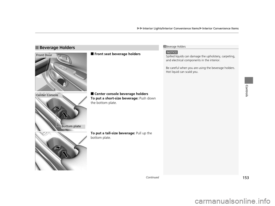 HONDA HR-V 2016 2.G Owners Manual Continued153
uuInterior Lights/Interior Convenience Items uInterior Convenience Items
Controls
■Front seat beverage holders
■Center console beverage holders
To put a short-size beverage:  Push dow