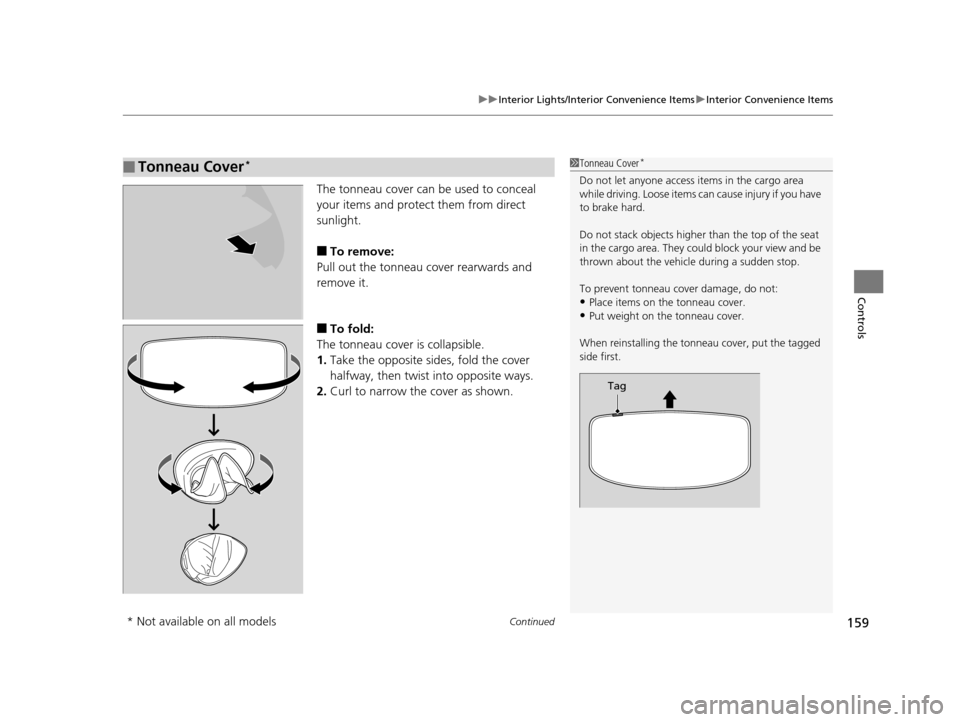 HONDA HR-V 2016 2.G Owners Manual Continued159
uuInterior Lights/Interior Convenience Items uInterior Convenience Items
Controls
The tonneau cover can be used to conceal 
your items and protect them from direct 
sunlight.
■To remove