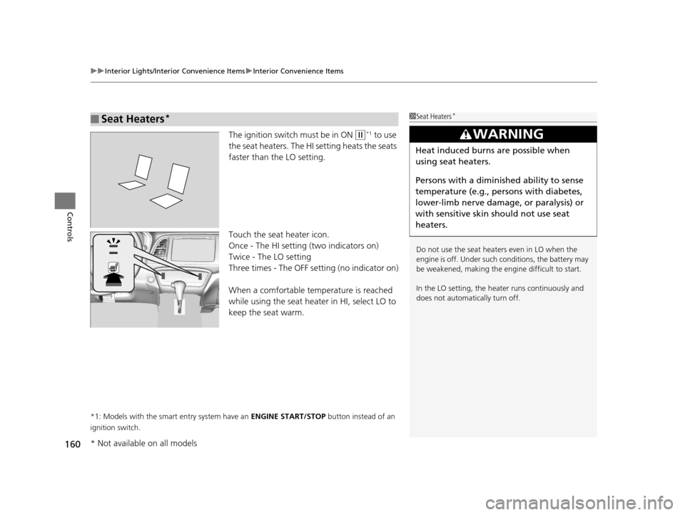 HONDA HR-V 2016 2.G Owners Manual uuInterior Lights/Interior Convenience Items uInterior Convenience Items
160
Controls
The ignition switch must be in ON (w*1 to use 
the seat heaters. The HI setting heats the seats 
faster than the L