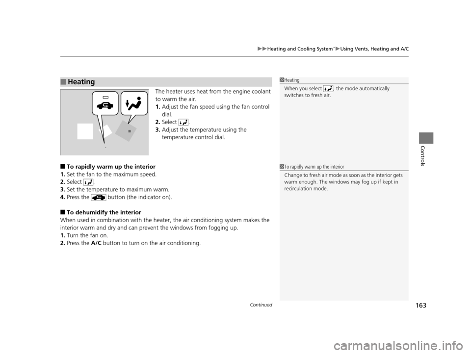 HONDA HR-V 2016 2.G Owners Manual Continued163
uuHeating and Cooling System*uUsing Vents, Heating and A/C
Controls
The heater uses heat from the engine coolant 
to warm the air.
1. Adjust the fan speed using the fan control 
dial.
2. 