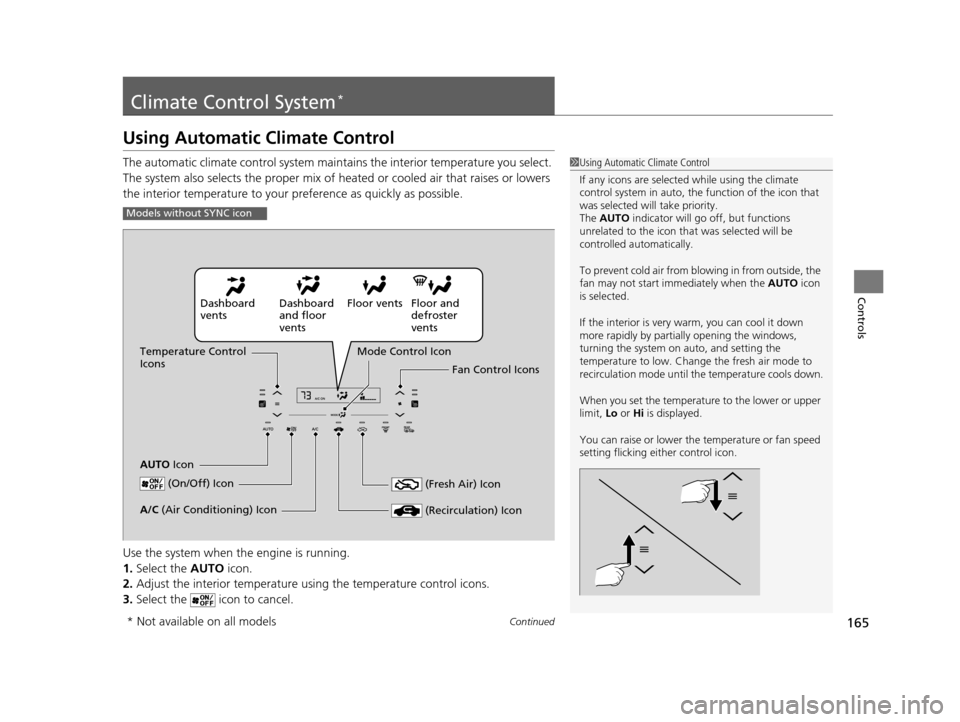 HONDA HR-V 2016 2.G Owners Manual 165Continued
Controls
Climate Control System*
Using Automatic Climate Control
The automatic climate control system maintains the interior temperature you select. 
The system also selects the proper mi