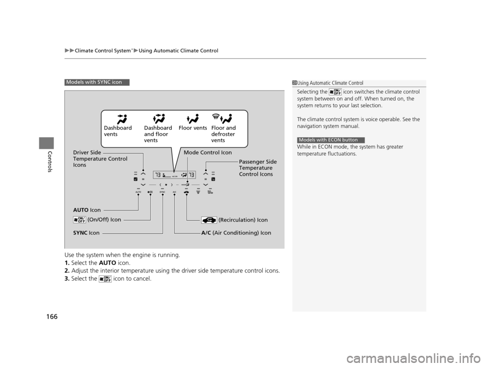HONDA HR-V 2016 2.G Owners Manual uuClimate Control System*uUsing Automatic Climate Control
166
Controls
Use the system when the engine is running.
1. Select the  AUTO icon.
2. Adjust the interior temperature using th e driver side te