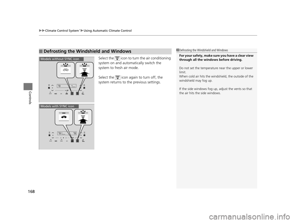 HONDA HR-V 2016 2.G Owners Manual uuClimate Control System*uUsing Automatic Climate Control
168
Controls
Select the   icon to turn the air conditioning 
system on and automa tically switch the 
system to fresh air mode.
Select the   i