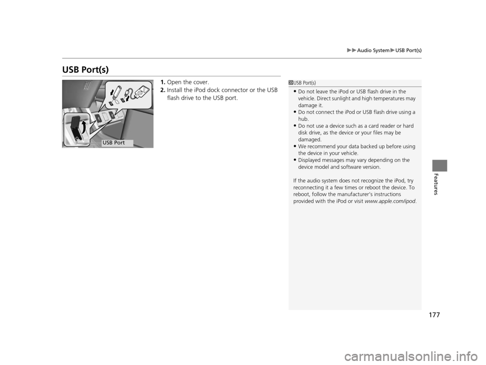 HONDA HR-V 2016 2.G Owners Manual 177
uuAudio System uUSB Port(s)
Features
USB Port(s)
1. Open the cover.
2. Install the iPod dock connector or the USB 
flash drive to the USB port.1USB Port(s)
•Do not leave the iPod or USB flash dr