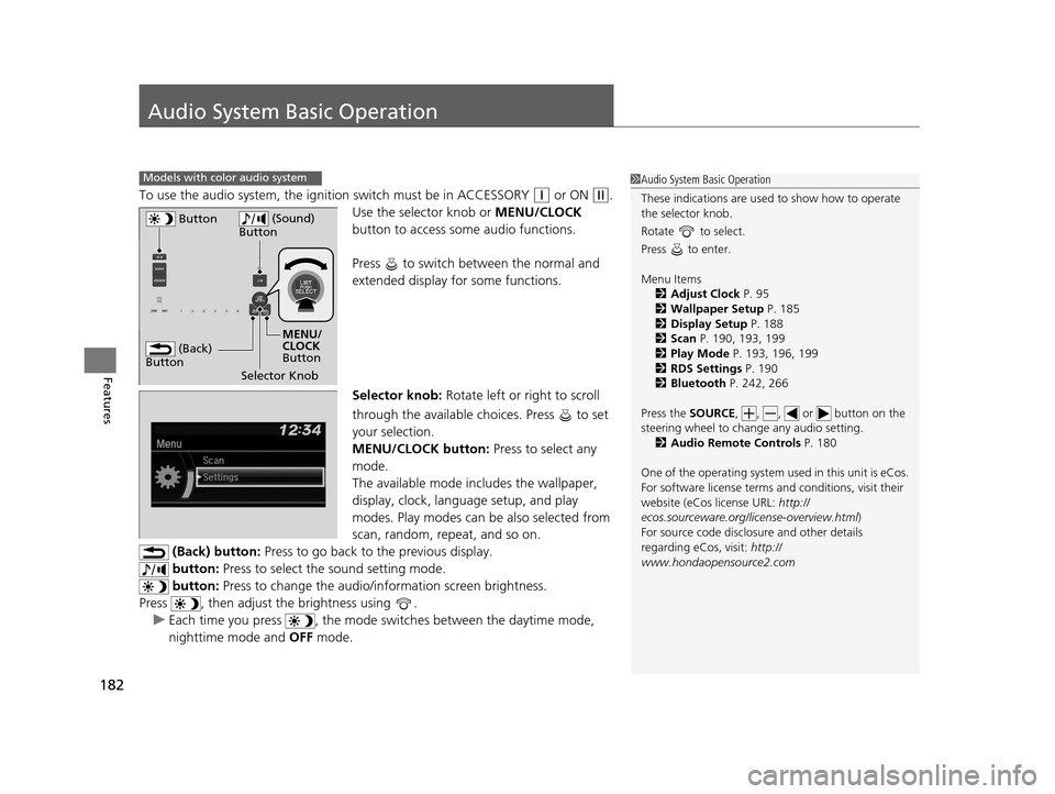 HONDA HR-V 2016 2.G Owners Manual 182
Features
Audio System Basic Operation
To use the audio system, the ignition switch must be in ACCESSORY (q or ON (w.
Use the selector knob or  MENU/CLOCK 
button to access some audio functions.
Pr