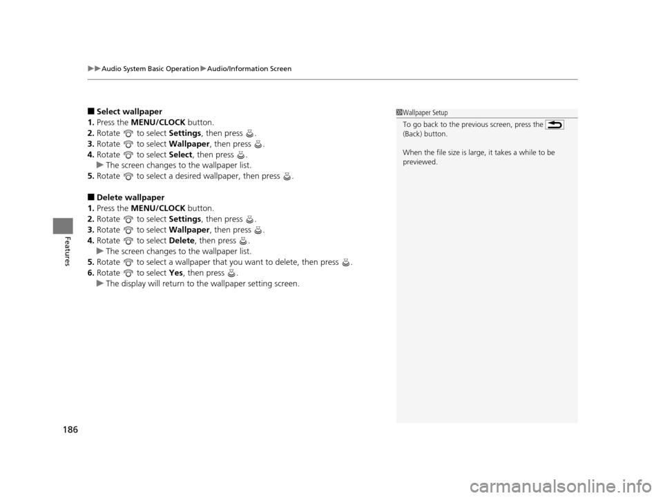 HONDA HR-V 2016 2.G Owners Manual uuAudio System Basic Operation uAudio/Information Screen
186
Features
■Select wallpaper
1. Press the  MENU/CLOCK  button.
2. Rotate   to select  Settings, then press  .
3. Rotate   to select  Wallpa