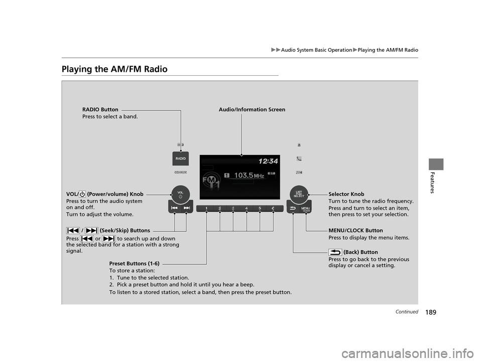 HONDA HR-V 2016 2.G Owners Manual 189
uuAudio System Basic Operation uPlaying the AM/FM Radio
Continued
Features
Playing the AM/FM Radio
RADIO Button
Press to select a band.
 (Back) Button
Press to go back to the previous 
display or 