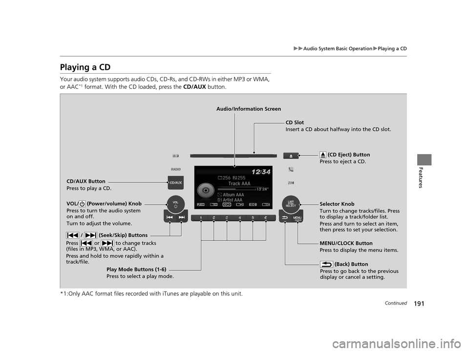 HONDA HR-V 2016 2.G Owners Manual 191
uuAudio System Basic Operation uPlaying a CD
Continued
Features
Playing a CD
Your audio system supports audio CDs, CD-Rs , and CD-RWs in either MP3 or WMA,
or AAC*1 format. With the CD loaded, pr HONDA HR-V 2016 2.G Owners Manual 191
uuAudio System Basic Operation uPlaying a CD
Continued
Features
Playing a CD
Your audio system supports audio CDs, CD-Rs , and CD-RWs in either MP3 or WMA,
or AAC*1 format. With the CD loaded, pr