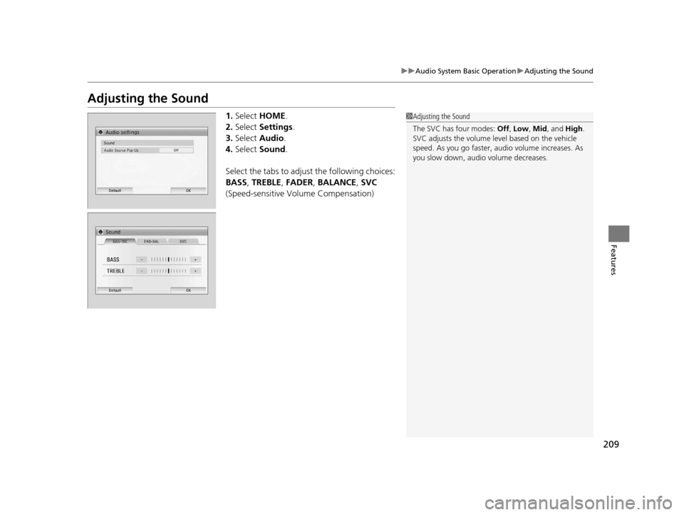 HONDA HR-V 2016 2.G Owners Manual 209
uuAudio System Basic Operation uAdjusting the Sound
Features
Adjusting the Sound
1. Select  HOME .
2. Select  Settings .
3. Select  Audio .
4. Select  Sound .
Select the tabs to adjust the followi