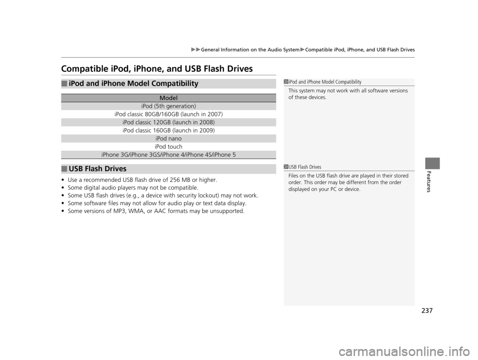 HONDA HR-V 2016 2.G Owners Manual 237
uuGeneral Information on the Audio System uCompatible iPod, iPhone, and USB Flash Drives
Features
Compatible iPod, iPhone , and USB Flash Drives
•Use a recommended USB flash drive of 256 MB or h