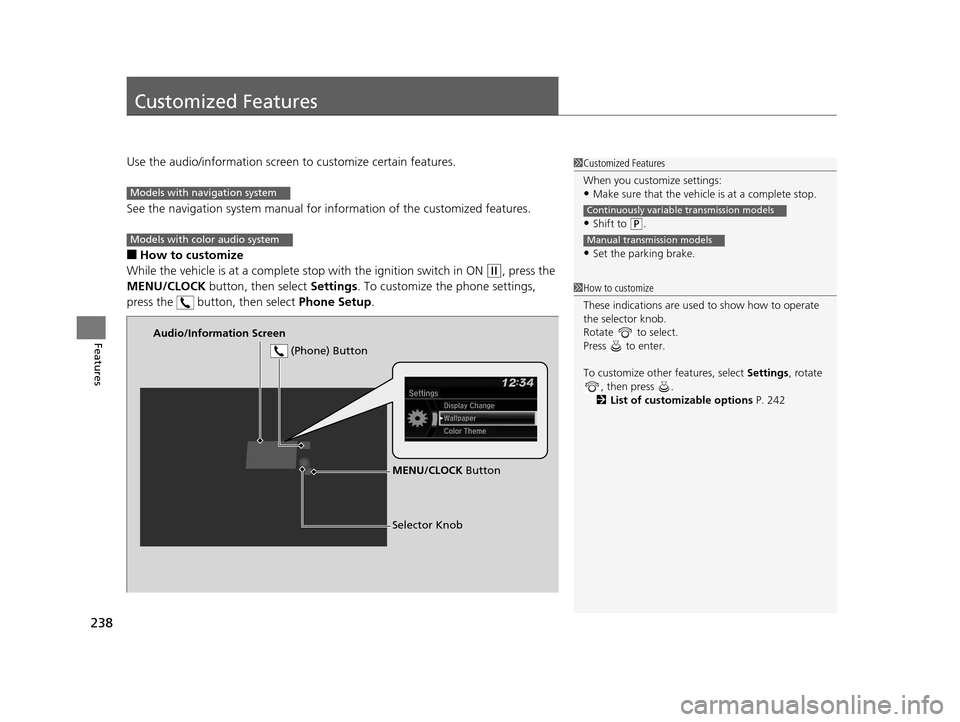 HONDA HR-V 2016 2.G Owners Manual 238
Features
Customized Features
Use the audio/information screen to customize certain features.
See the navigation system  manual for information of  the customized features.
■How to customize
Whil
