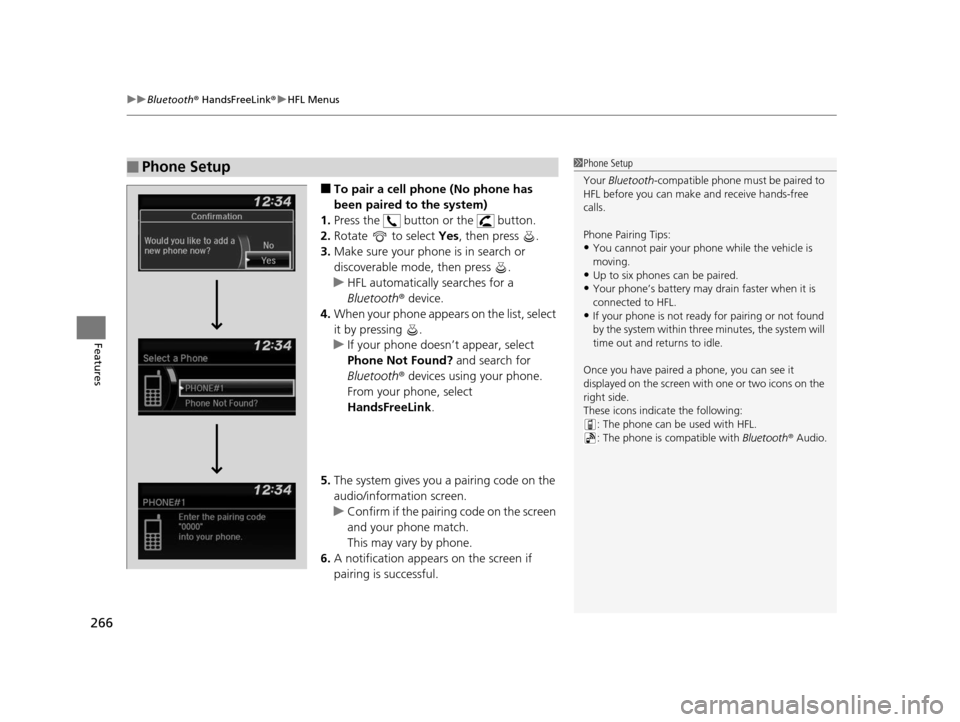 HONDA HR-V 2016 2.G Owners Manual uuBluetooth ® HandsFreeLink ®u HFL Menus
266
Features
■To pair a cell phone (No phone has 
been paired to the system)
1. Press the   button or the   button.
2. Rotate  to select  Yes, then press  
