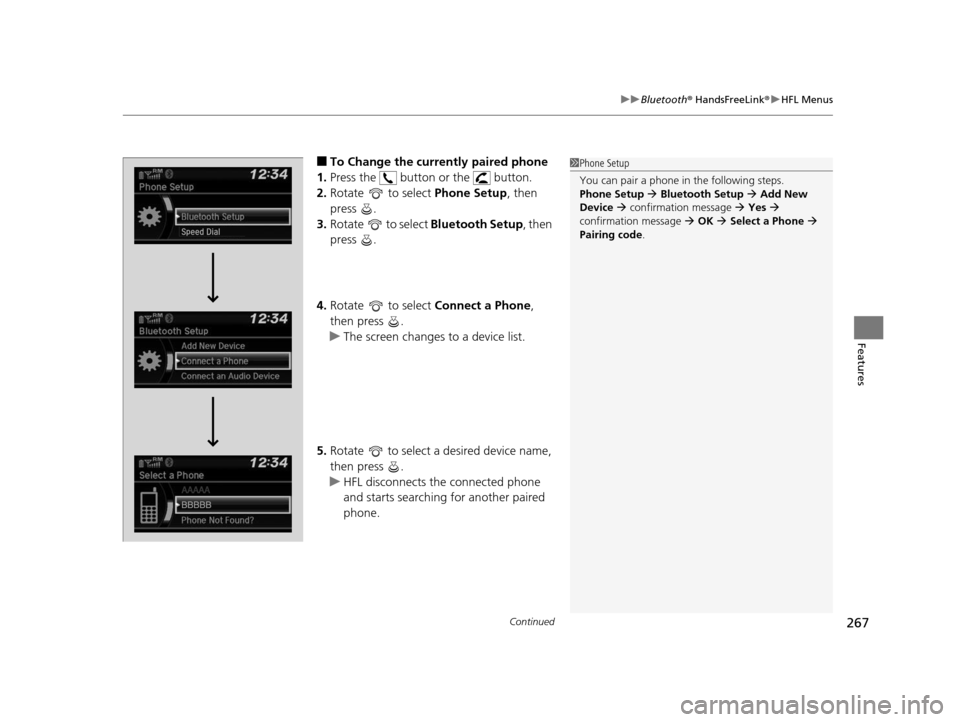 HONDA HR-V 2016 2.G Owners Manual Continued267
uuBluetooth ® HandsFreeLink ®u HFL Menus
Features
■To Change the currently paired phone
1. Press the   button or the   button.
2. Rotate   to select  Phone Setup, then 
press .
3. Rot