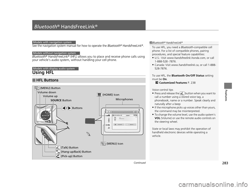 HONDA HR-V 2016 2.G Owners Manual 283Continued
Features
Bluetooth® HandsFreeLink ®
See the navigation system manual for how to operate the Bluetooth® HandsFreeLink®.
Bluetooth® HandsFreeLink ® (HFL) allows you to place and recei
