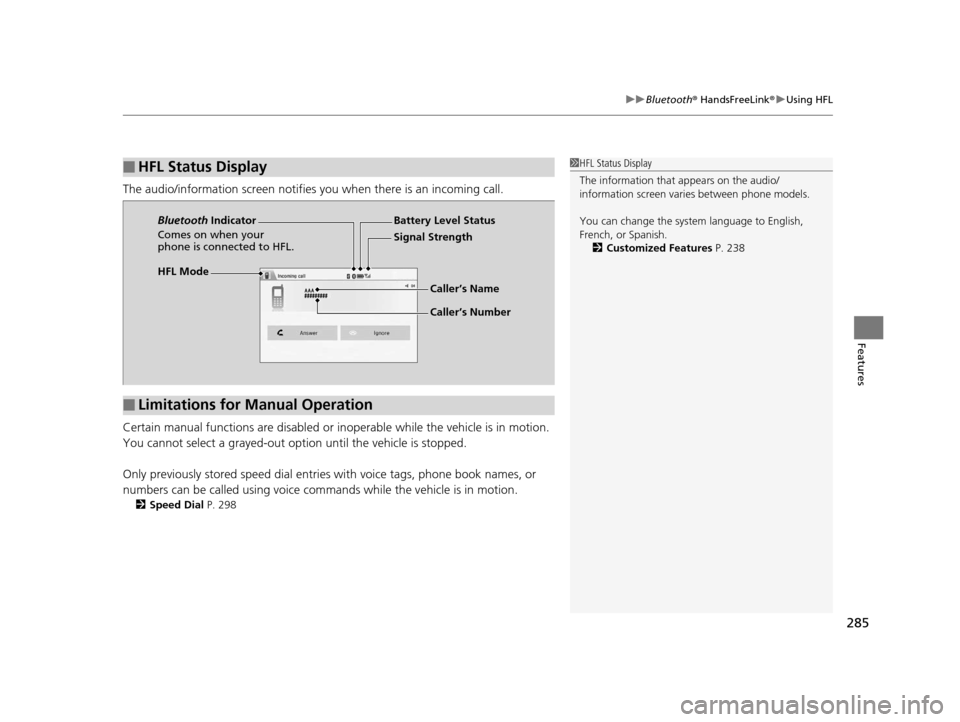 HONDA HR-V 2016 2.G Owners Manual 285
uuBluetooth ® HandsFreeLink ®u Using HFL
Features
The audio/information scr een notifies you when there is an incoming call.
Certain manual functions are disabled or inoperable while the vehicle