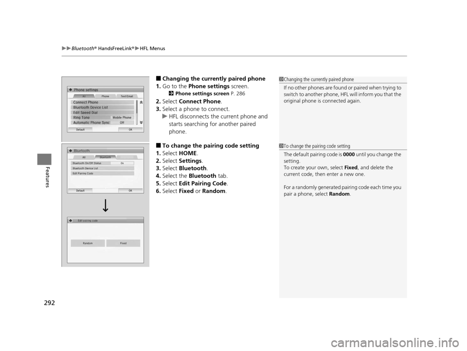 HONDA HR-V 2016 2.G Owners Manual uuBluetooth ® HandsFreeLink ®u HFL Menus
292
Features
■Changing the currently paired phone
1. Go to the  Phone settings  screen.
2Phone settings screen  P. 286
2.Select  Connect Phone .
3. Select 