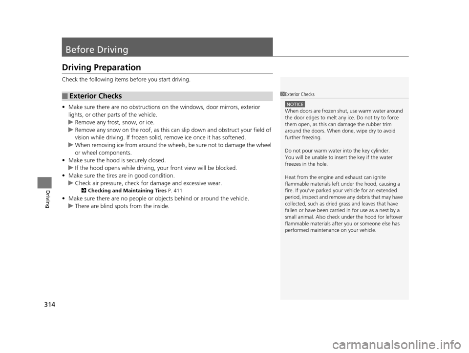 HONDA HR-V 2016 2.G Owners Manual 314
Driving
Before Driving
Driving Preparation
Check the following items before you start driving.
• Make sure there are no obstructions on the windows, door mirrors, exterior 
lights, or other part