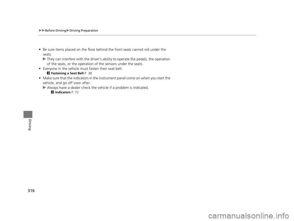 HONDA HR-V 2016 2.G Owners Manual 316
uuBefore Driving uDriving Preparation
Driving
• Be sure items placed on the floor behind the front seats cannot roll under the 
seats.
u They can interfere with the  driver’s ability to operat