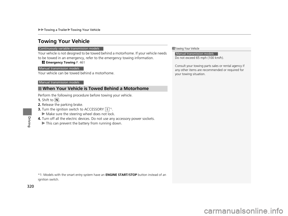 HONDA HR-V 2016 2.G Owners Manual 320
uuTowing a Trailer uTowing Your Vehicle
Driving
Towing Your Vehicle
Your vehicle is not designed to be towed be hind a motorhome. If your vehicle needs 
to be towed in an emergency, refe r to the 