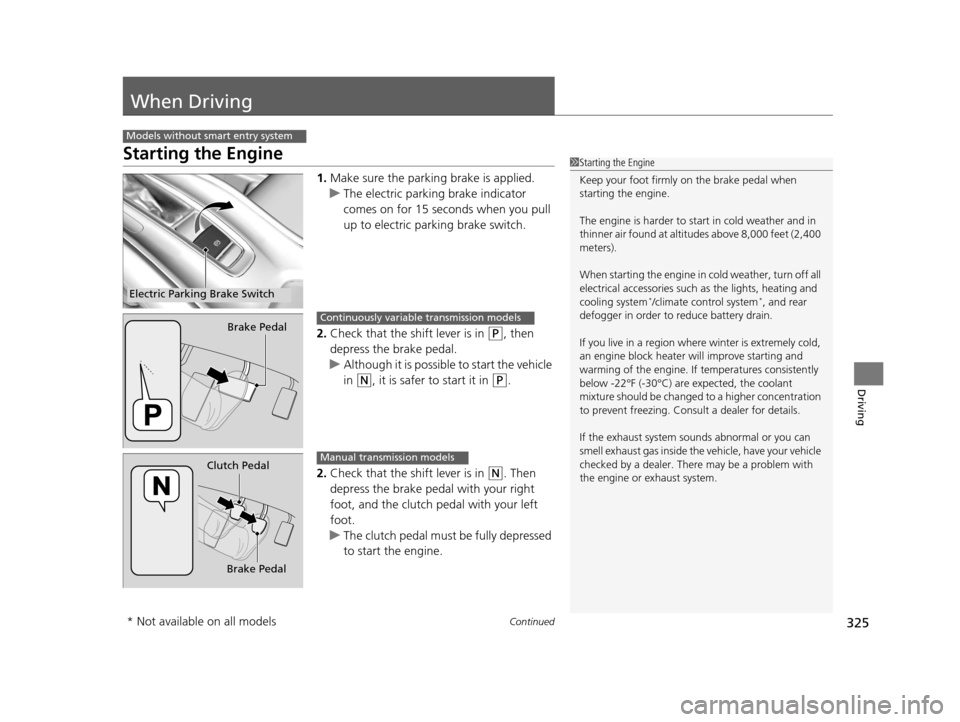 HONDA HR-V 2016 2.G Owners Manual 325Continued
Driving
When Driving
Starting the Engine
1.Make sure the parkin g brake is applied.
u The electric parking brake indicator
comes on for 15 seconds when you pull
up to electric parking b HONDA HR-V 2016 2.G Owners Manual 325Continued
Driving
When Driving
Starting the Engine
1.Make sure the parkin g brake is applied.
u The electric parking brake indicator
comes on for 15 seconds when you pull
up to electric parking b