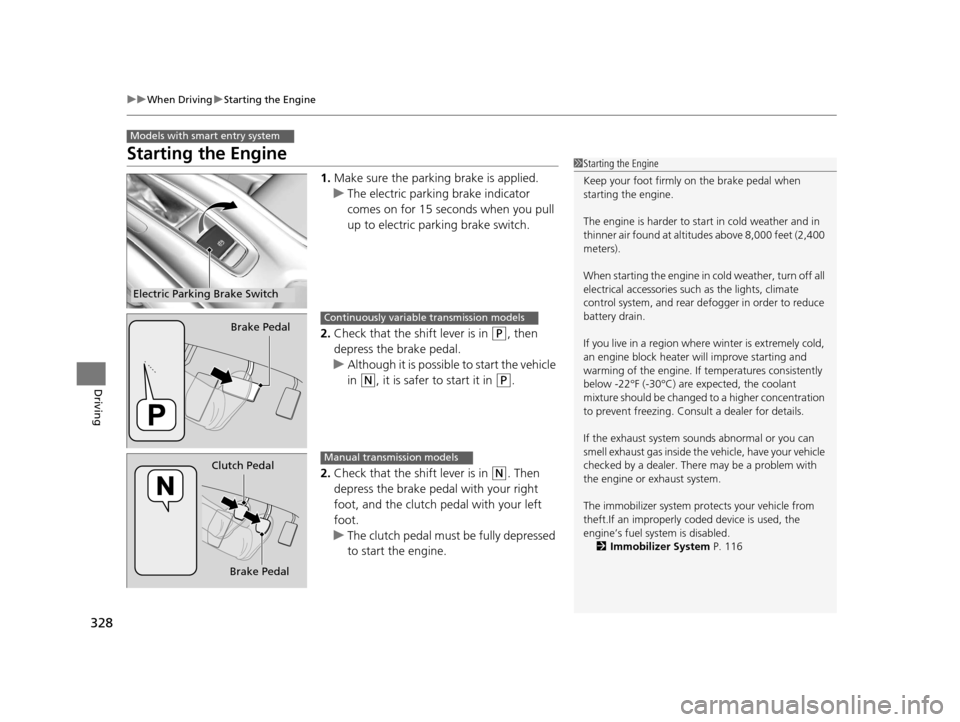 HONDA HR-V 2016 2.G Owners Manual 328
uuWhen Driving uStarting the Engine
Driving
Starting the Engine
1. Make sure the parking brake is applied.
u The electric parking brake indicator 
comes on for 15 seconds when you pull 
up to elec