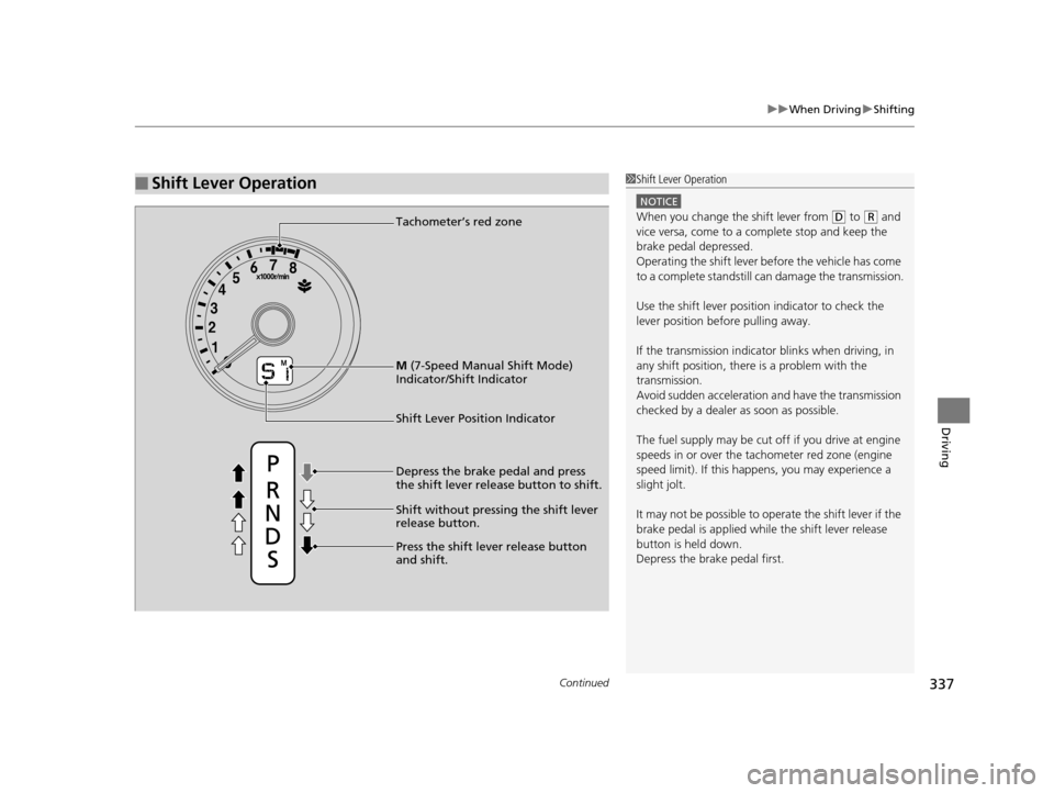 HONDA HR-V 2016 2.G Owners Manual Continued337
uuWhen Driving uShifting
Driving
■Shift Lever Operation1Shift Lever Operation
NOTICE
When you change the shift lever from (D to ( R and 
vice versa, come to a complete stop and keep the