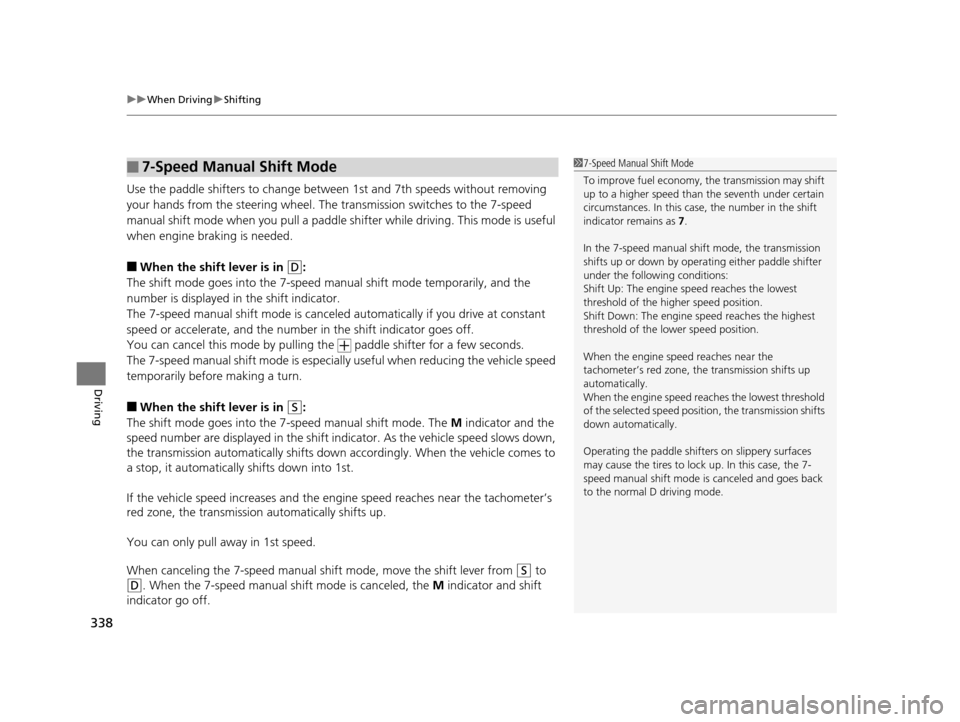 HONDA HR-V 2016 2.G Owners Manual uuWhen Driving uShifting
338
Driving
Use the paddle shifters to change betw een 1st and 7th speeds without removing
your hands from the steering wheel. The transmission switches to the 7-speed
manua HONDA HR-V 2016 2.G Owners Manual uuWhen Driving uShifting
338
Driving
Use the paddle shifters to change betw een 1st and 7th speeds without removing
your hands from the steering wheel. The transmission switches to the 7-speed
manua